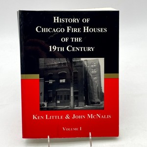 History of Chicago Fire Houses 19th Century Vol. I by Ken Little & John McNalis