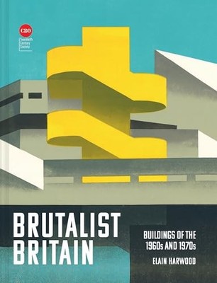 Brutalist Britain: Buildings of the 1960s and 1970s by Elain Harwood NEW