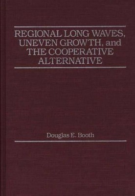 Regional Long Waves, Uneven Growth, and the Cooperative Alternative. by Douglas 