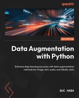 Data Augmentation with Python: Enhance deep learning accuracy with data augmenta