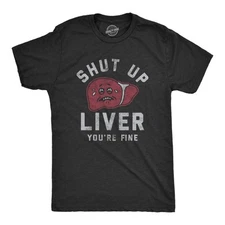 Mens Shut Up Liver Youre Fine T Shirt Funny Sarcastic Drinking Novelty Tee for
