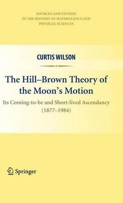The Hill-Brown Theory of the Moons Motion: Its Coming-to-be and Short-lived Asce
