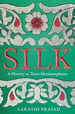 Silk: A History in Three Metamorphoses Weaving Together Biogra .