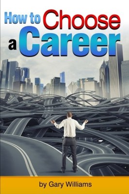 HOW TO CHOOSE A CAREER: AN ESSENTIAL GUIDE TO CHOOSING A By Gary Williams *NEW*