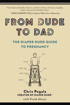 From Dude to Dad: The Diaper Dude Guide - 9780399166266, paperback, Chris Pegula