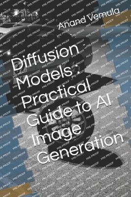 Diffusion Models: Practical Guide to AI Image Generation by Anand Vemula Paperba