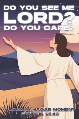 Siehst du mich Herr? Do You Care?: Einen Hagar Moment haben. Genesis 16:13 von Sherry