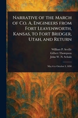 Narrative Of The March Of Co. A, Engineers From Fort Le -  NEW Seville;William