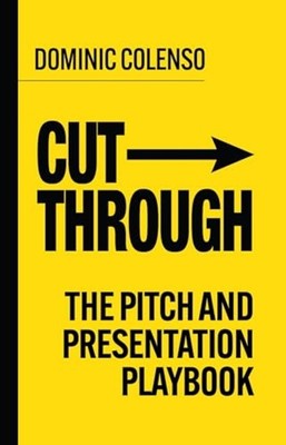 Cut-Through : the Pitch and Presentation Playbook - Trade Paperback NEW Dominic