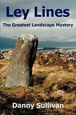 Ley Lines: The Greatest Landscape Mystery,Danny Sullivan