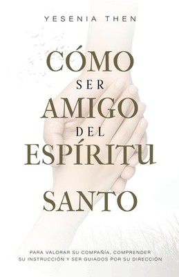 Como Ser Amigo del Espíritu Santo: Para valorar su compañía, comprender s...