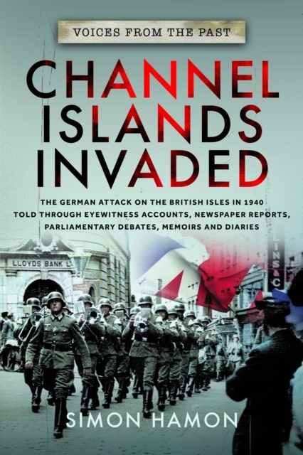 Voices from the Past: Channel Islands Invaded by Simon Hamon (Paperback Book)