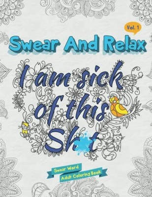 I am sick of this s**t (Swear and Relax #1): Swear Word Coloring