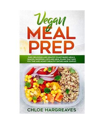 Vegan Meal Prep: Easy, Delicious and Healthy Plant Based Meals, Snacks, Shopping