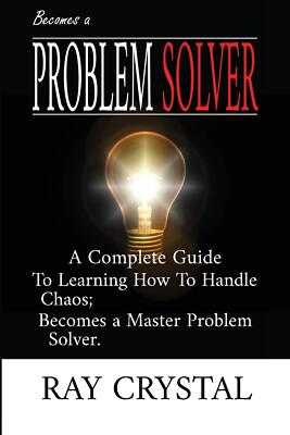 Becomes a Problem Solver: A Comprehensive Guide To Learning How To Handle Chaos;