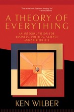 A Theory of Everything: An Integral Vision for Business, Politics, Science and S