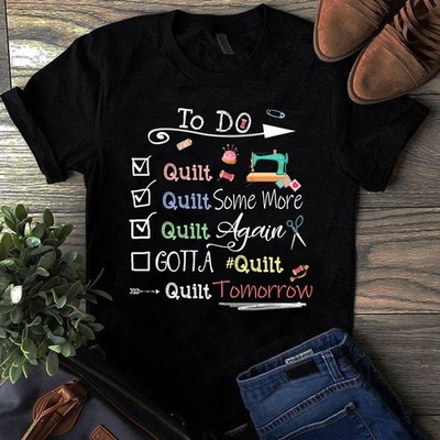 To Do List Quilt Quilt Some More Quilt Tomorrow Sewing Quilting Tshirt