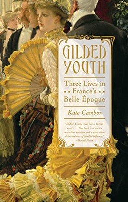 Gilded Youth: Three Lives in France's Belle Epoque by Kate Cambor (Paperback,...