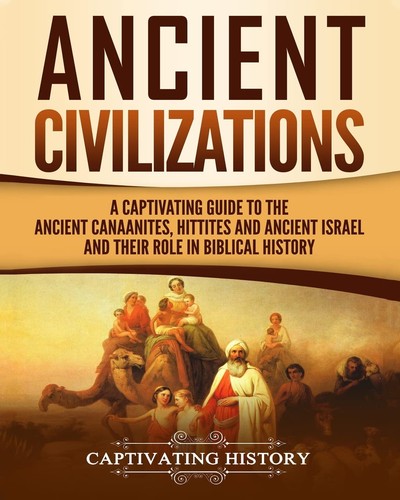 Ancient Civilizations: A Captivating Guide to the Ancient Canaanites, Hittit...