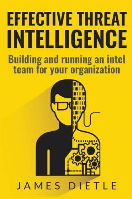 Effective Threat Intelligence: Building and running an intel team fo - VERY GOOD