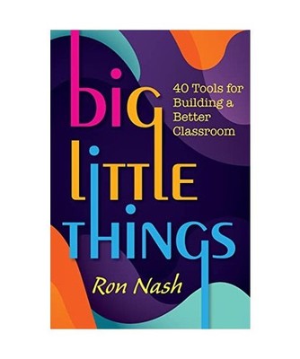 Big Little Things: 40 Tools for Building a Better Classroom, Ron Nash