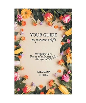 Your Guide to positive life - Power of calmness after the age of 50 [Workbook], 