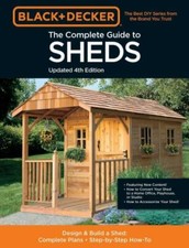Complete Guide to Sheds Updated 4th Edition : Design and Build a Shed: ...