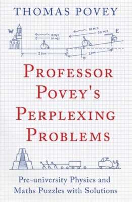 Professor Povey's Perplexing Problems: Pre-University Physics and Maths Puzzles
