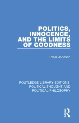 Politics, Innocence, and the Limits of Goodness, Paperback by Johnson, Peter,...