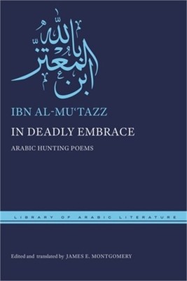 In Deadly Embrace: Arabic Hunting Poems (Hardback or Cased Book)