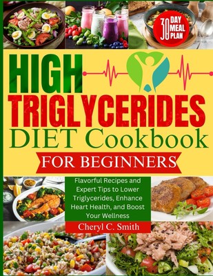 High Triglyceride Diet Cookbook for Beginners: Flavorful Recipes and Expert Tips
