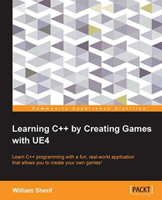 Learning C++ by Creating Games with UE4 By William Sherif