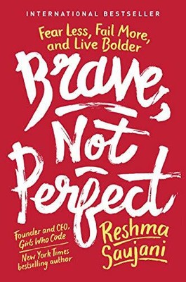 Brave, Not Perfect: Fear Less, Fail More, and Live by Saujani, Reshma 1524762334