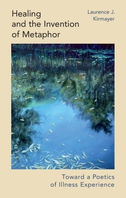 Healing and the Invention of Metaphor Toward a Poetics of Illness Experience