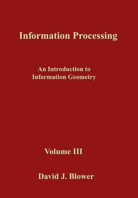 Information Processing Volume III: An Introduction to Information Geometry by Bl
