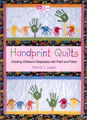 Handprint Quilts: Creating Children's Keepsakes with Paint and F