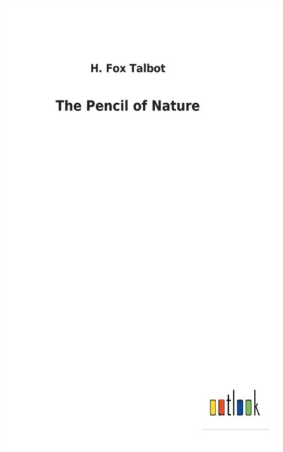 The Pencil of Nature by H Fox Talbot (Hardback Book)