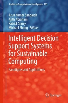 Intelligent Decision Support Systems for Sustainable Computing : Paradigms an...