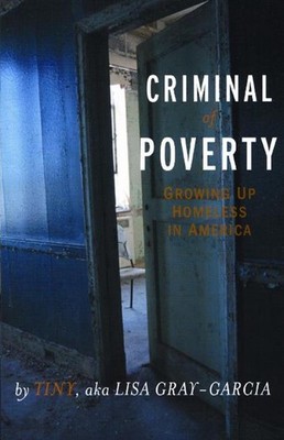 Criminal of Poverty: Growing Up Homeless in America by Tiny, aka Lisa Gray-Garci