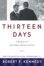 Thirteen Days: A Memoir of the Cuban Missile Crisis - Robert F Kennedy