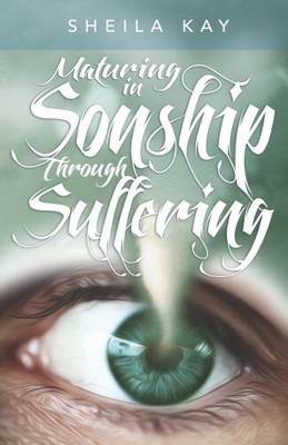 Maturing in Sonship through Suffering by Sheila M. Kay [Paperback]