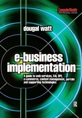 E-business Implementation: A guide to web services, EAI, BPI, e-commerce, co...
