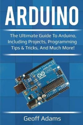 Arduino: Die ultimative Anleitung für Arduino, inkl. Projekte, Programmiertipps &
