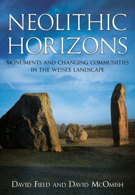 Neolithic Horizons: Monuments and Changing Communities in the Wessex Landsca...