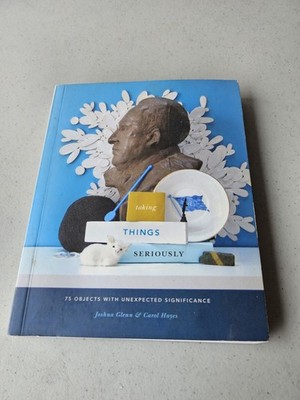 Taking Things Seriously: 75 Objects with Unexpected Significance