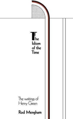 The Idiom of the Time: The Writings of Henry Green by Rod Mengham (English) Pape