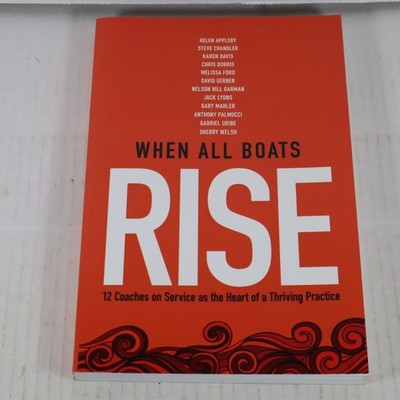 When All Boats Rise: 12 Coaches on Service as the Heart of a Thriving Practi...