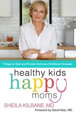 Healthy Kids, Happy Moms : 7 Steps to Heal and Prevent Common Chi