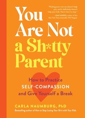 You Are Not a Sh*tty Parent: How to Practice Self-Compassion and Give Yourse...