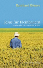 Jesus für Kleinbauern | und solche, die es werden wollen | Reinhard Körner